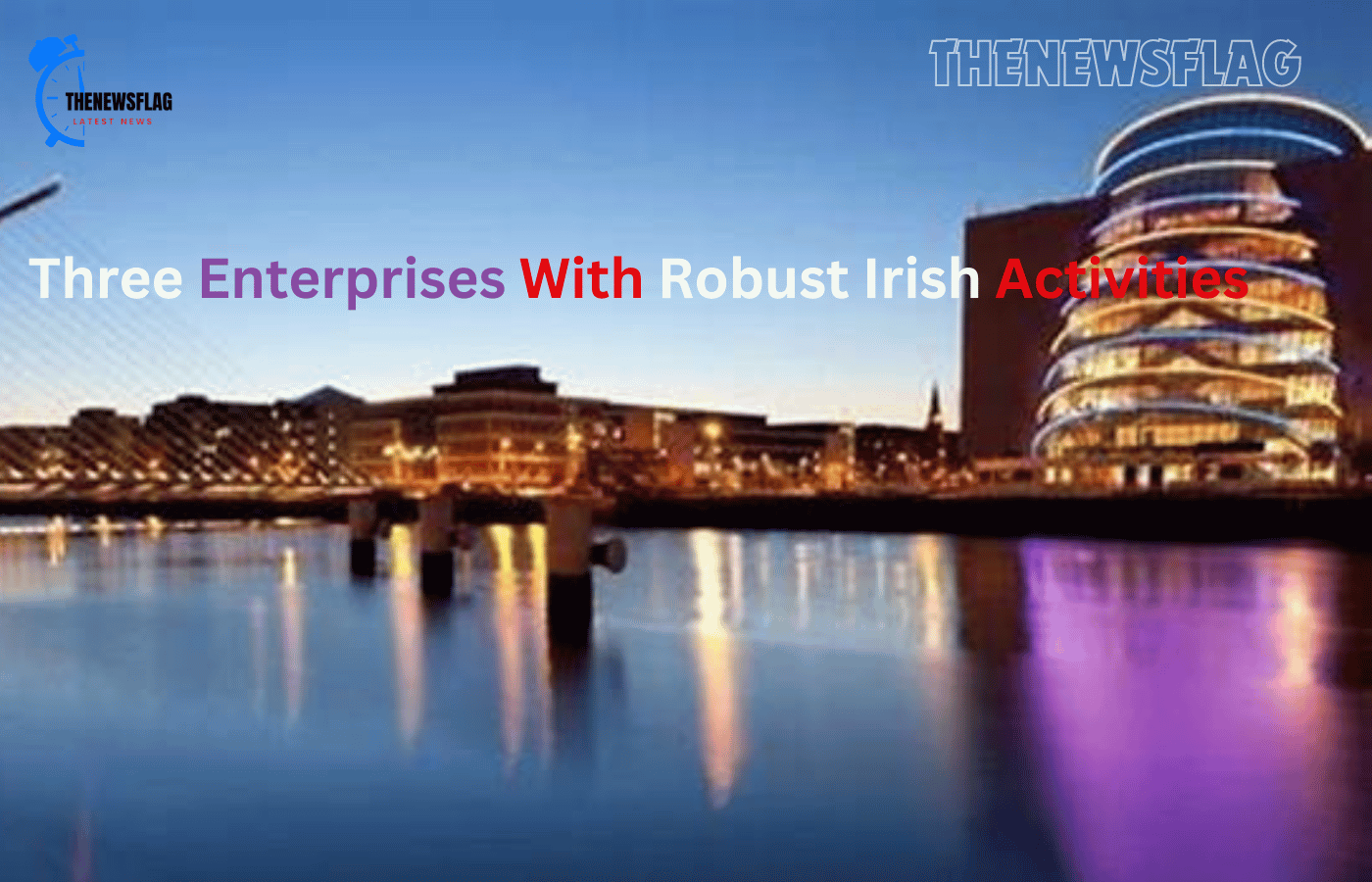 Three Enterprises With Robust Irish Activities