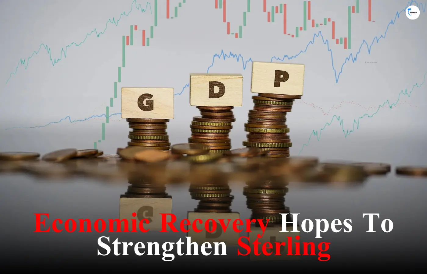 Economic Recovery Hopes To Strengthen Sterling