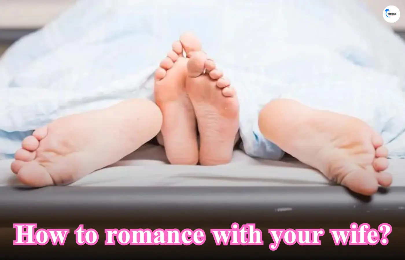 How to romance with your wife?