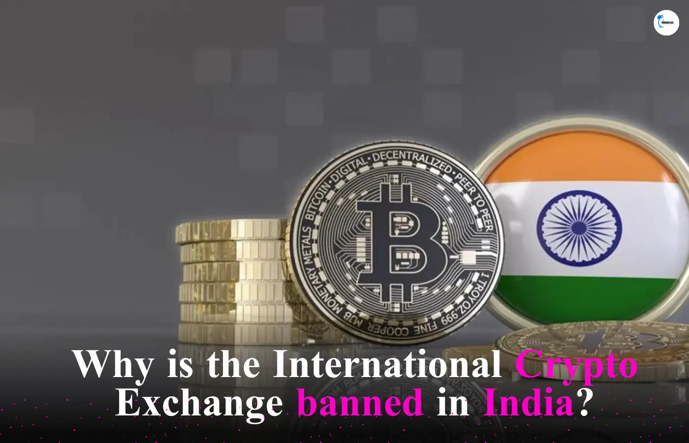 Why International Crypto Exchange Ban in India?