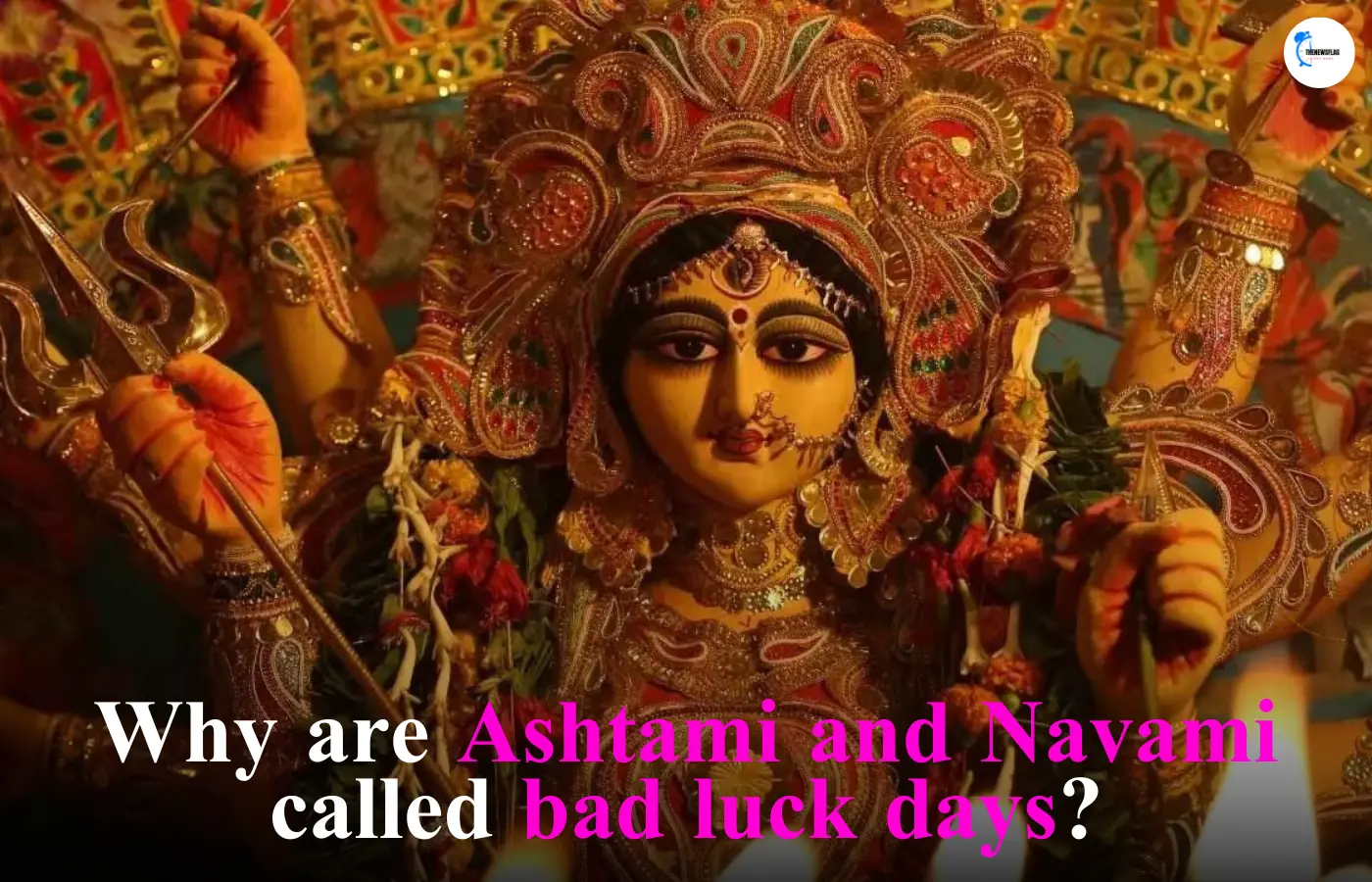 Why are Ashtami and Navami called bad luck days? 