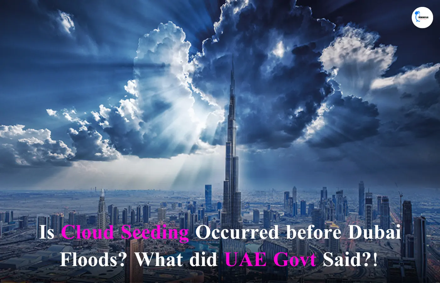 Is Cloud Seeding Occurred before Dubai Floods? What did UAE Govt Said?!