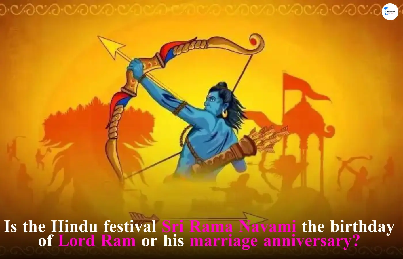 Is the Hindu festival Sri Rama Navami the birthday of Lord Ram or his marriage anniversary?