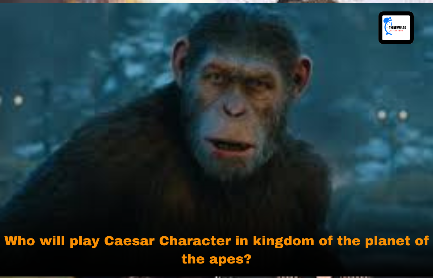 Who will play Caesar Character in kingdom of the planet of the apes?