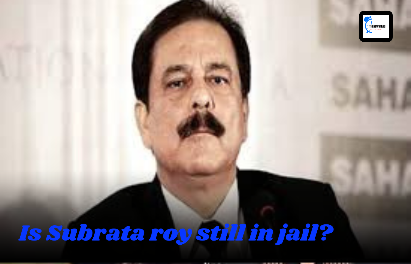 Is Subrata roy still in jail?